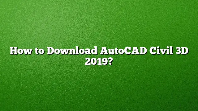 How to Download AutoCAD Civil 3D 2019?