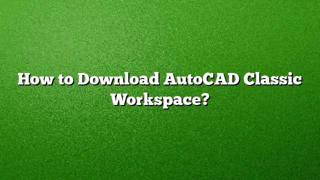 How to Download AutoCAD Classic Workspace?