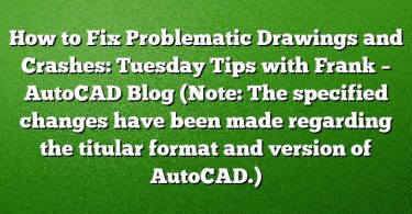 How to Fix Problematic Drawings and Crashes: Tuesday Tips with Frank – AutoCAD Blog
(Note: The specified changes have been made regarding the titular format and version of AutoCAD.)
