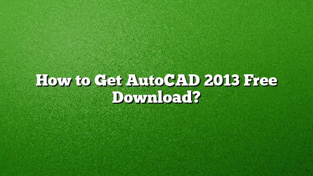 How to Get AutoCAD 2013 Free Download?