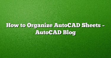 How to Organize AutoCAD Sheets – AutoCAD Blog