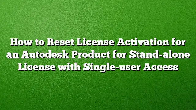 How to Reset License Activation for an Autodesk Product for Stand-alone License with Single-user Access