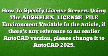 How To Specify License Servers Using The ADSKFLEX_LICENSE_FILE Environment Variable
In the article, if there’s any reference to an earlier AutoCAD version, please change it to AutoCAD 2025.