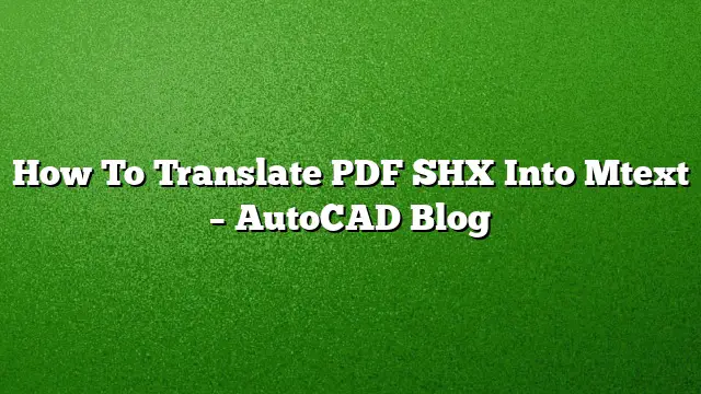 How To Translate PDF SHX Into Mtext – AutoCAD Blog