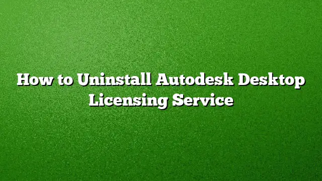 How to Uninstall Autodesk Desktop Licensing Service