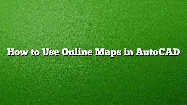 How to Use Online Maps in AutoCAD