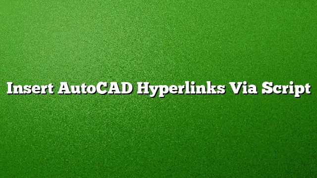 Insert AutoCAD Hyperlinks Via Script