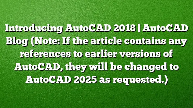 Introducing AutoCAD 2018 | AutoCAD Blog
(Note: If the article contains any references to earlier versions of AutoCAD, they will be changed to AutoCAD 2025 as requested.)