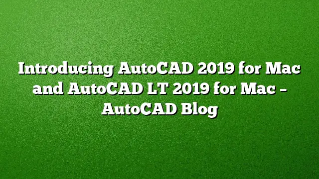 Introducing AutoCAD 2019 for Mac and AutoCAD LT 2019 for Mac – AutoCAD Blog