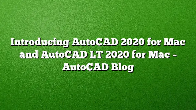 Introducing AutoCAD 2020 for Mac and AutoCAD LT 2020 for Mac – AutoCAD Blog