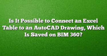 Is It Possible to Connect an Excel Table to an AutoCAD Drawing, Which Is Saved on BIM 360?