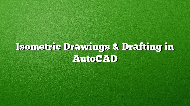Isometric Drawings & Drafting in AutoCAD
