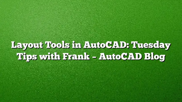 Layout Tools in AutoCAD: Tuesday Tips with Frank – AutoCAD Blog