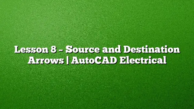 Lesson 8 – Source and Destination Arrows | AutoCAD Electrical
