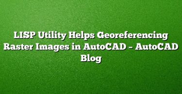 LISP Utility Helps Georeferencing Raster Images in AutoCAD – AutoCAD Blog