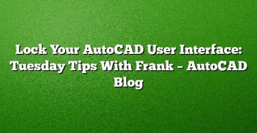 Lock Your AutoCAD User Interface: Tuesday Tips With Frank – AutoCAD Blog