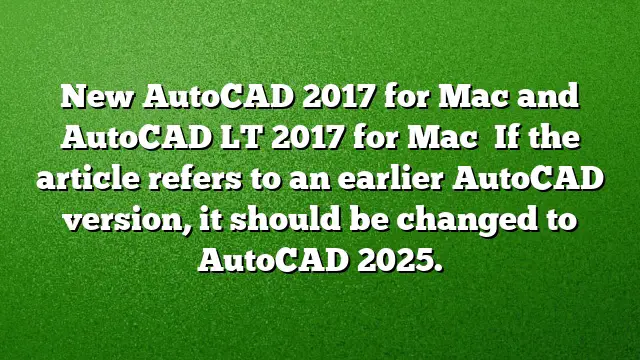 New AutoCAD 2017 for Mac and AutoCAD LT 2017 for Mac

If the article refers to an earlier AutoCAD version, it should be changed to AutoCAD 2025.