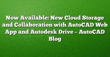 Now Available: New Cloud Storage and Collaboration with AutoCAD Web App and Autodesk Drive – AutoCAD Blog