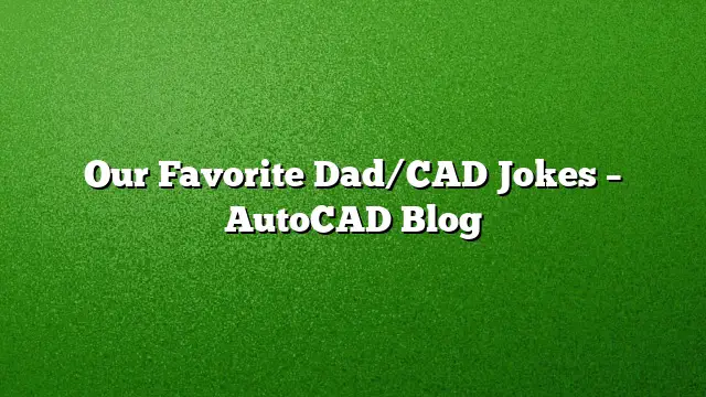 Our Favorite Dad/CAD Jokes – AutoCAD Blog