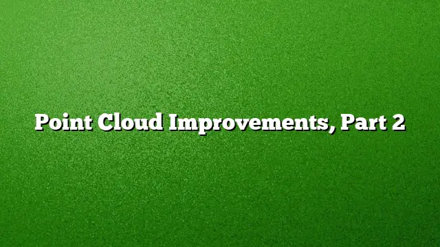 Point Cloud Improvements, Part 2