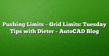Pushing Limits – Grid Limits: Tuesday Tips with Dieter – AutoCAD Blog