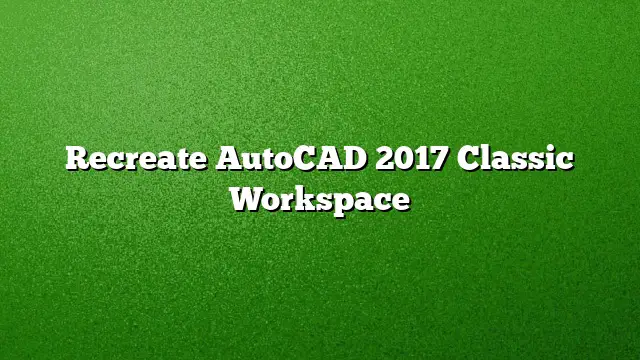 Recreate AutoCAD 2017 Classic Workspace
