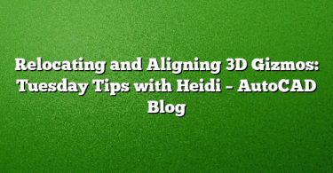 Relocating and Aligning 3D Gizmos: Tuesday Tips with Heidi – AutoCAD Blog