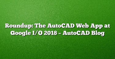 Roundup: The AutoCAD Web App at Google I/O 2018 – AutoCAD Blog