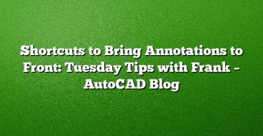 Shortcuts to Bring Annotations to Front: Tuesday Tips with Frank – AutoCAD Blog