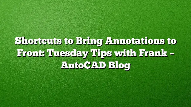 Shortcuts to Bring Annotations to Front: Tuesday Tips with Frank – AutoCAD Blog