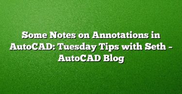 Some Notes on Annotations in AutoCAD: Tuesday Tips with Seth – AutoCAD Blog
