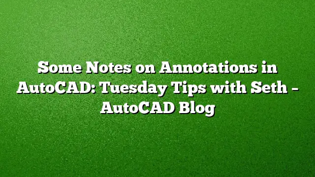Some Notes on Annotations in AutoCAD: Tuesday Tips with Seth – AutoCAD Blog