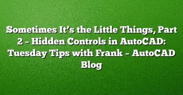 Sometimes It’s the Little Things, Part 2 – Hidden Controls in AutoCAD: Tuesday Tips with Frank – AutoCAD Blog