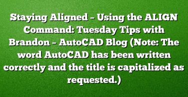 Staying Aligned – Using the ALIGN Command: Tuesday Tips with Brandon – AutoCAD Blog
(Note: The word AutoCAD has been written correctly and the title is capitalized as requested.)
