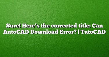 Sure! Here’s the corrected title:
Can AutoCAD Download Error? | TutoCAD