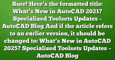 Sure! Here’s the formatted title:
What’s New in AutoCAD 2021? Specialized Toolsets Updates – AutoCAD Blog
And if the article refers to an earlier version, it should be changed to:
What’s New in AutoCAD 2025? Specialized Toolsets Updates – AutoCAD Blog