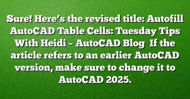 Sure! Here’s the revised title:
Autofill AutoCAD Table Cells: Tuesday Tips With Heidi – AutoCAD Blog 
If the article refers to an earlier AutoCAD version, make sure to change it to AutoCAD 2025.
