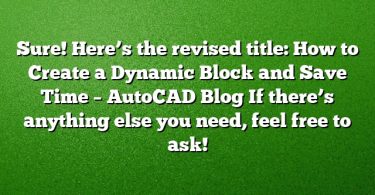 Sure! Here’s the revised title:
How to Create a Dynamic Block and Save Time – AutoCAD Blog
If there’s anything else you need, feel free to ask!