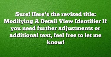 Sure! Here’s the revised title:
Modifying A Detail View Identifier
If you need further adjustments or additional text, feel free to let me know!