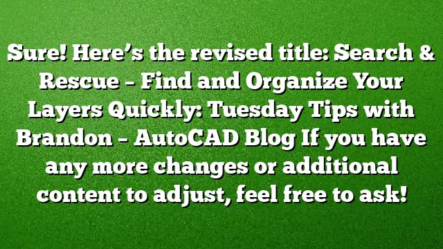 Sure! Here’s the revised title:
Search & Rescue – Find and Organize Your Layers Quickly: Tuesday Tips with Brandon – AutoCAD Blog
If you have any more changes or additional content to adjust, feel free to ask!