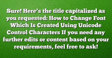Sure! Here’s the title capitalized as you requested:
How to Change Font Which Is Created Using Unicode Control Characters
If you need any further edits or content based on your requirements, feel free to ask!