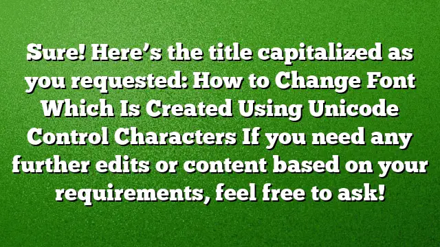 Sure! Here’s the title capitalized as you requested:
How to Change Font Which Is Created Using Unicode Control Characters
If you need any further edits or content based on your requirements, feel free to ask!