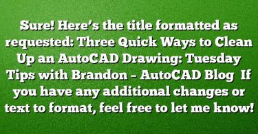 Sure! Here’s the title formatted as requested:
Three Quick Ways to Clean Up an AutoCAD Drawing: Tuesday Tips with Brandon – AutoCAD Blog 
If you have any additional changes or text to format, feel free to let me know!