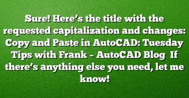 Sure! Here’s the title with the requested capitalization and changes:
Copy and Paste in AutoCAD: Tuesday Tips with Frank – AutoCAD Blog 
If there’s anything else you need, let me know!