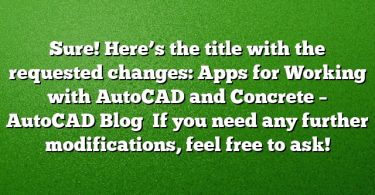 Sure! Here’s the title with the requested changes:
Apps for Working with AutoCAD and Concrete – AutoCAD Blog 
If you need any further modifications, feel free to ask!
