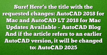Sure! Here’s the title with the requested changes:
AutoCAD 2018 for Mac and AutoCAD LT 2018 for Mac Updates Available – AutoCAD Blog
And if the article refers to an earlier AutoCAD version, it will be changed to:
AutoCAD 2025