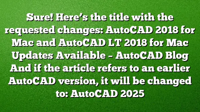 Sure! Here’s the title with the requested changes:
AutoCAD 2018 for Mac and AutoCAD LT 2018 for Mac Updates Available – AutoCAD Blog
And if the article refers to an earlier AutoCAD version, it will be changed to:
AutoCAD 2025