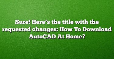 Sure! Here’s the title with the requested changes:
How To Download AutoCAD At Home?