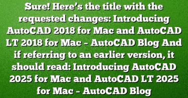 Sure! Here’s the title with the requested changes:
Introducing AutoCAD 2018 for Mac and AutoCAD LT 2018 for Mac – AutoCAD Blog
And if referring to an earlier version, it should read:
Introducing AutoCAD 2025 for Mac and AutoCAD LT 2025 for Mac – AutoCAD Blog