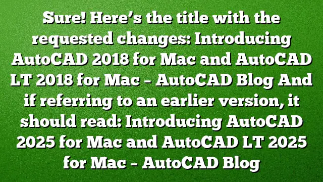 Sure! Here’s the title with the requested changes:
Introducing AutoCAD 2018 for Mac and AutoCAD LT 2018 for Mac – AutoCAD Blog
And if referring to an earlier version, it should read:
Introducing AutoCAD 2025 for Mac and AutoCAD LT 2025 for Mac – AutoCAD Blog